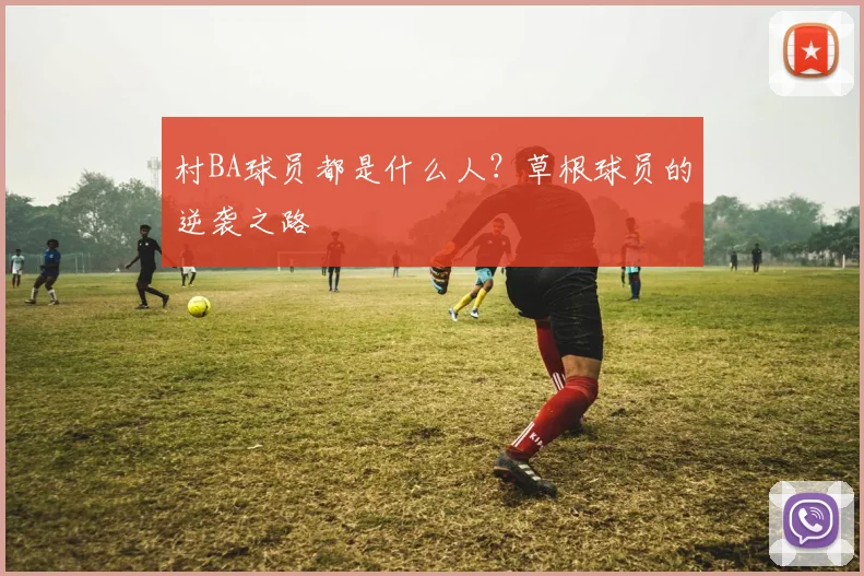 村BA球员都是什么人？草根球员的逆袭之路