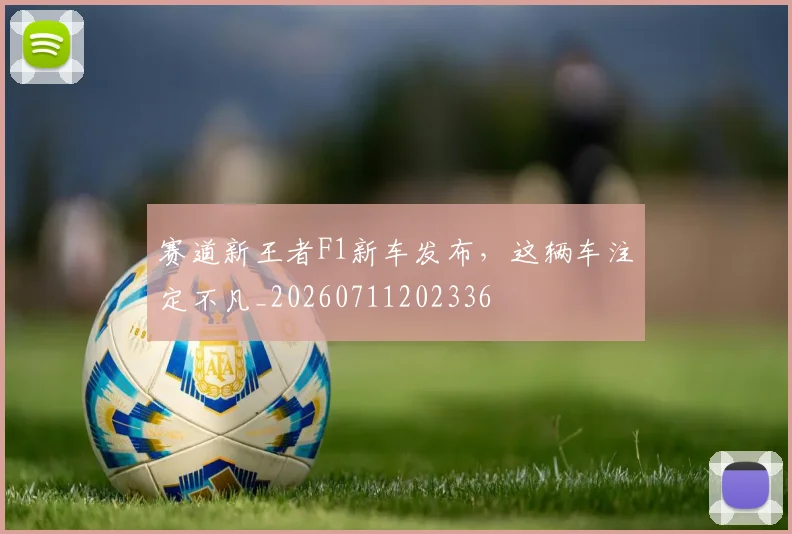 赛道新王者F1新车发布,这辆车注定不凡_20260711202336