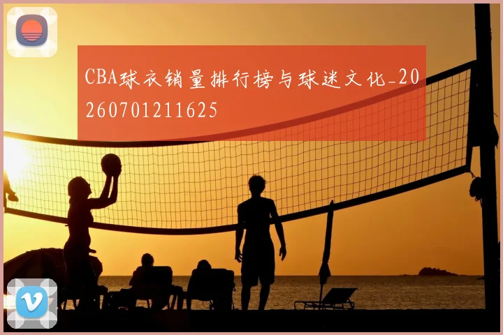 CBA球衣销量排行榜与球迷文化_20260701211625