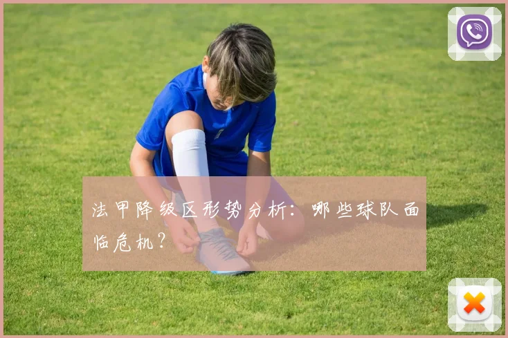 法甲降级区形势分析:哪些球队面临危机?
