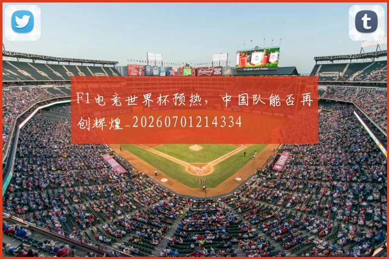 F1电竞世界杯预热,中国队能否再创辉煌_20260701214334